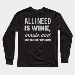 All I need is wine, movie and buttered popcorn Long Sleeve T-Shirt